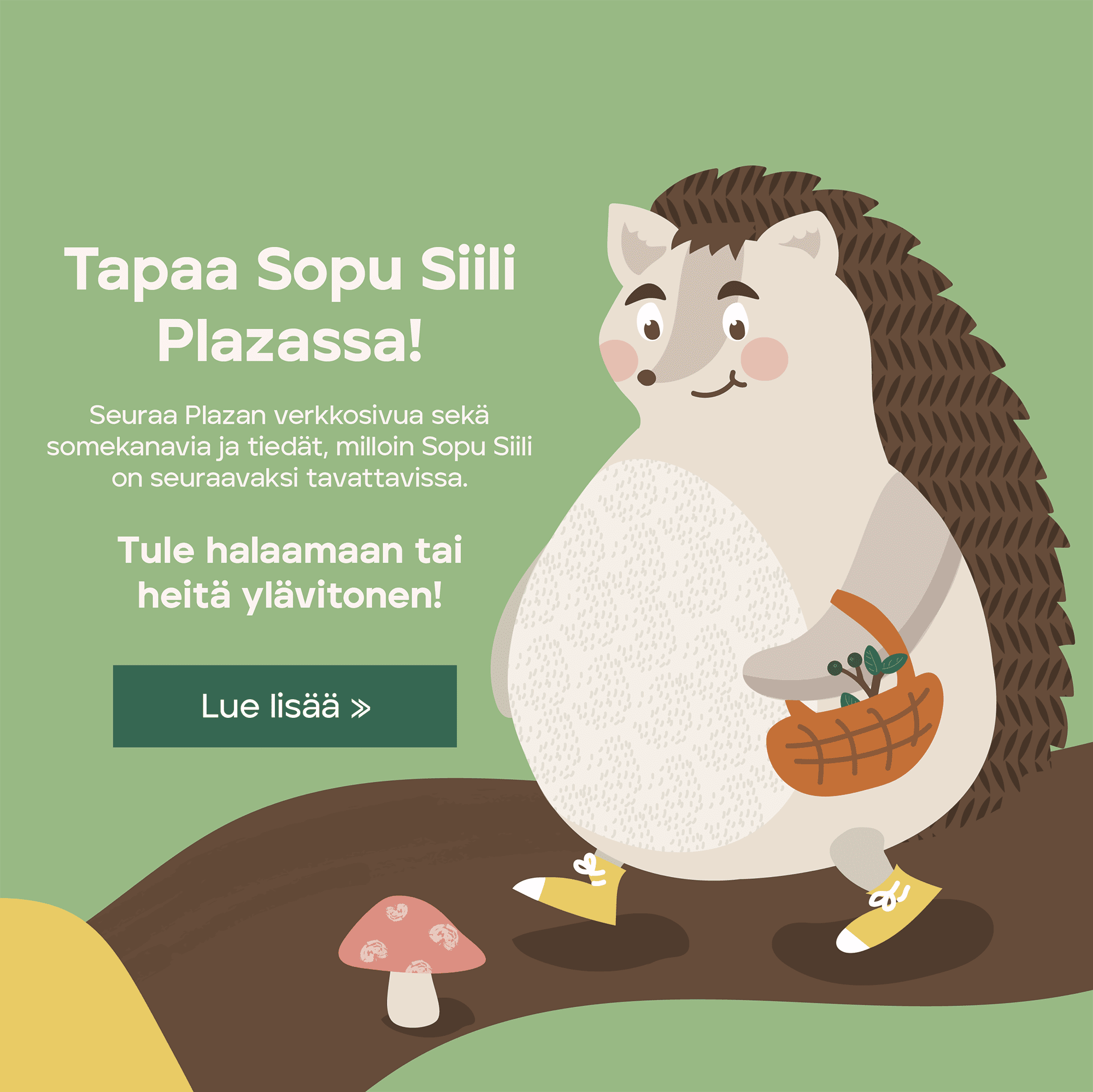 Tervetuloa tapaamaan Sopu Siiliä Plazaan! Kuvassa piirros siilistä, jolla on kori kädessään.