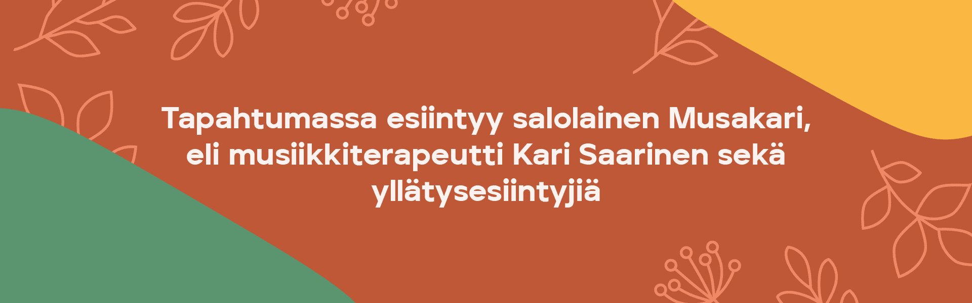 Oranssinvihreä tapahtumabanneri, jossa kerrotaan salolaisen musiikkiterapeutti Kari Saarisen eli Musakarin sekä yllätysesiintyjien esiintymisestä Kauppakeskus Plazassa.