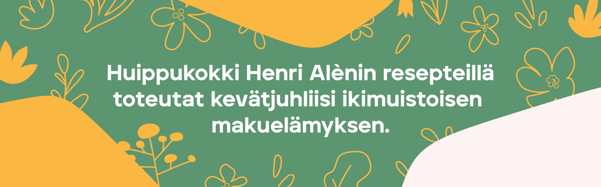 Huippukokki Henri Alénin resepteillä toteutat kevätjuhliisi ikimuistoisen makuelämyksen.