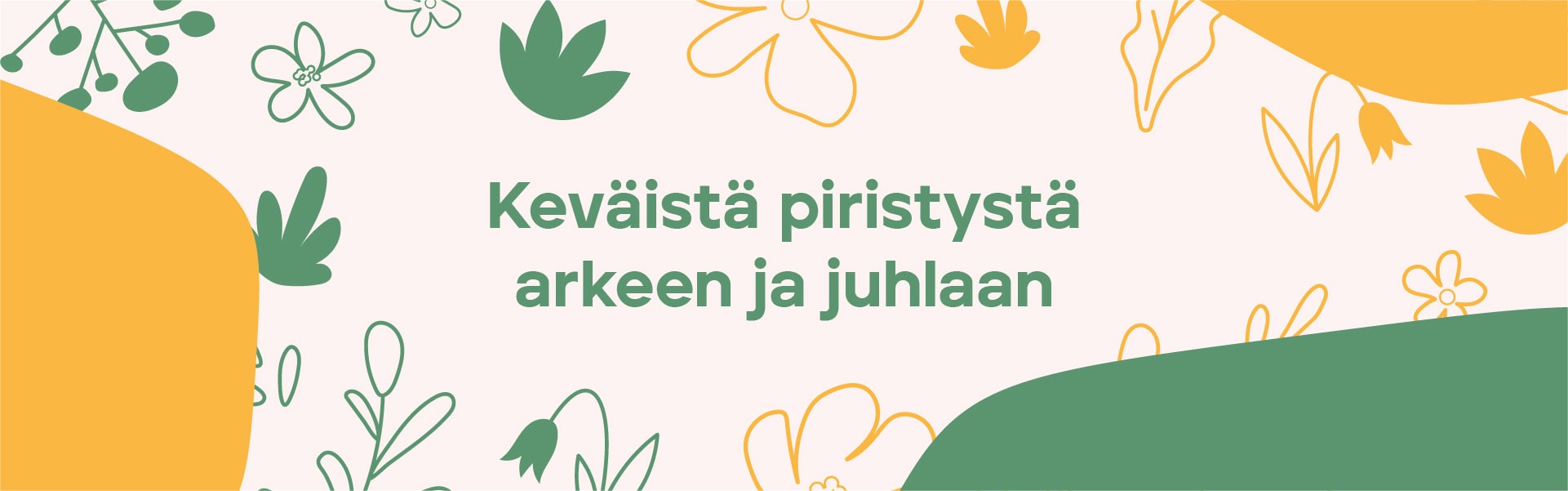 Keväistä piristystä arkeen ja juhlaan.